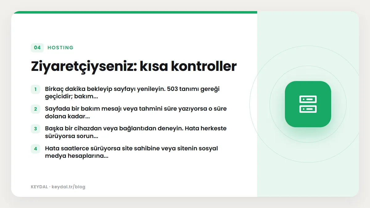 Ziyaretçiyseniz: kısa kontroller: Birkaç dakika bekleyip sayfayı yenileyin. 503 tanımı gereği geçicidir; bakım..., Sayfada bir bakım mesajı veya tahmini süre yazıyorsa o süre...