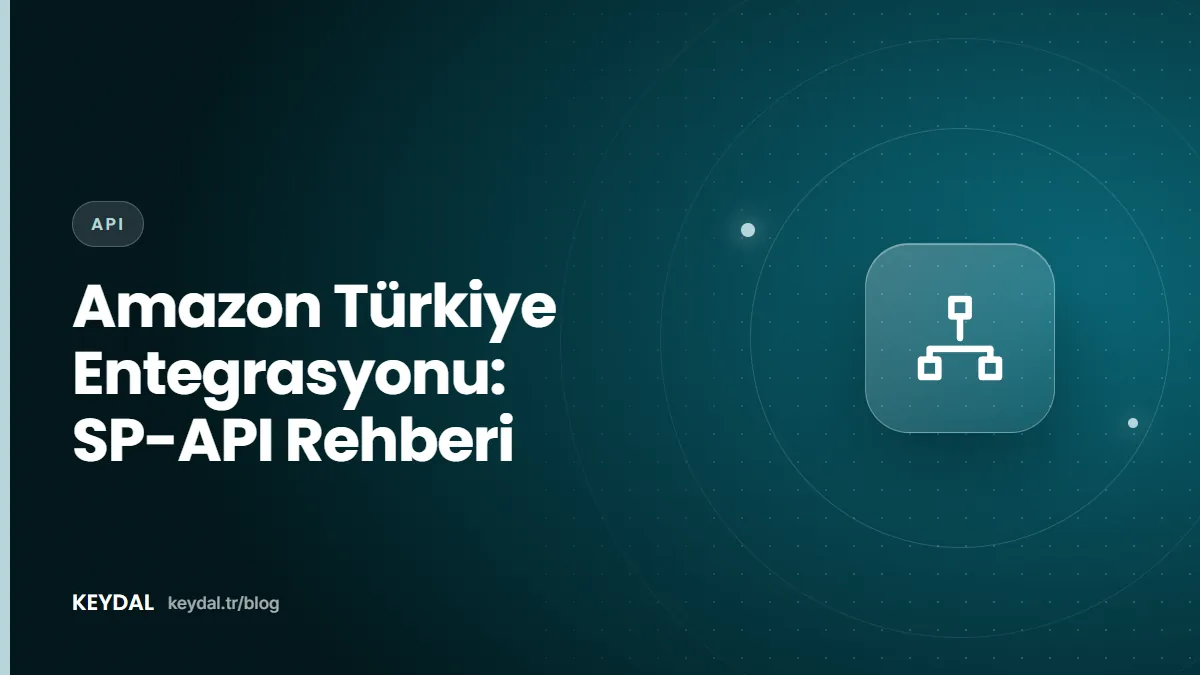 Amazon Türkiye Entegrasyonu: SP-API Rehberi