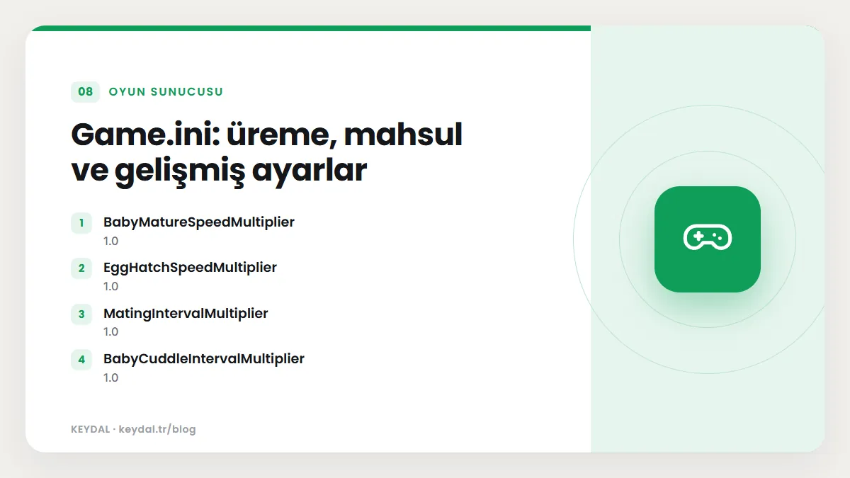 Game.ini: üreme, mahsul ve gelişmiş ayarlar: BabyMatureSpeedMultiplier, EggHatchSpeedMultiplier, MatingIntervalMultiplier, BabyCuddleIntervalMultiplier