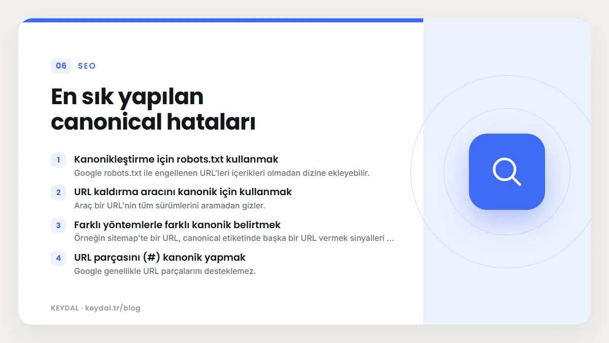En sık yapılan canonical hataları: Kanonikleştirme için robots.txt kullanmak, URL kaldırma aracını kanonik için kullanmak, Farklı yöntemlerle farklı kanonik belirtmek, URL...