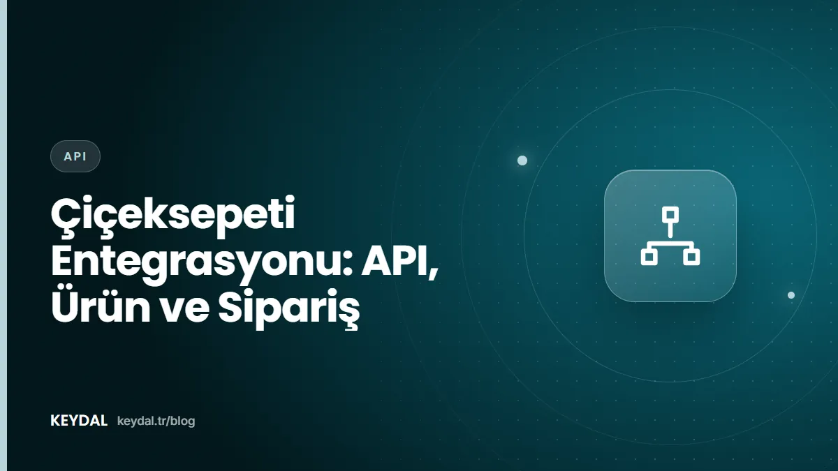 Çiçeksepeti Entegrasyonu: API, Ürün ve Sipariş