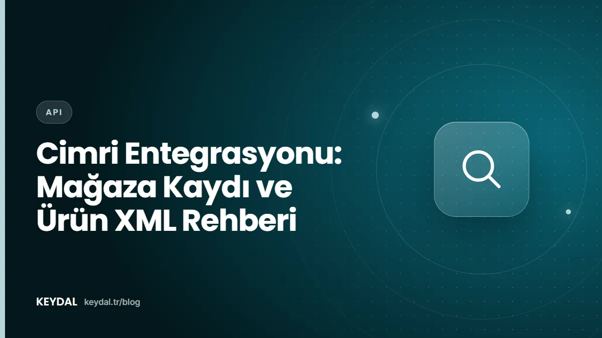 Cimri Entegrasyonu: Mağaza Kaydı ve Ürün XML Rehberi