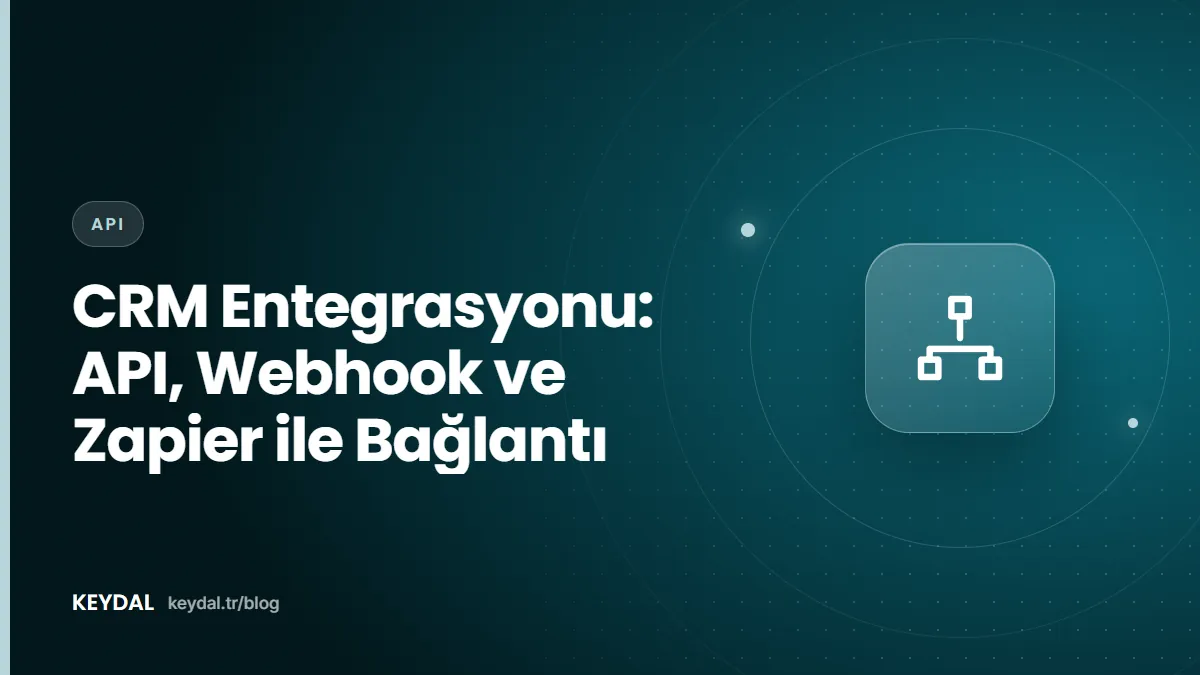 CRM Entegrasyonu: API, Webhook ve Zapier ile Bağlantı
