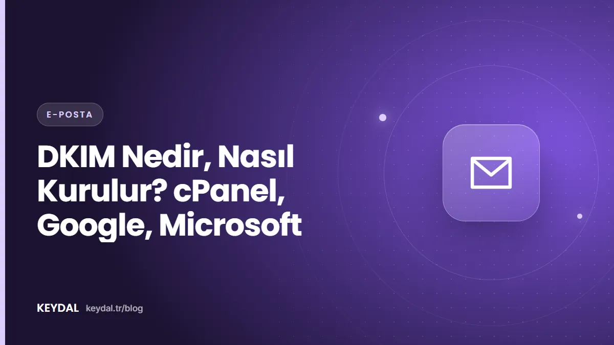 DKIM Nedir, Nasıl Kurulur? cPanel, Google, Microsoft