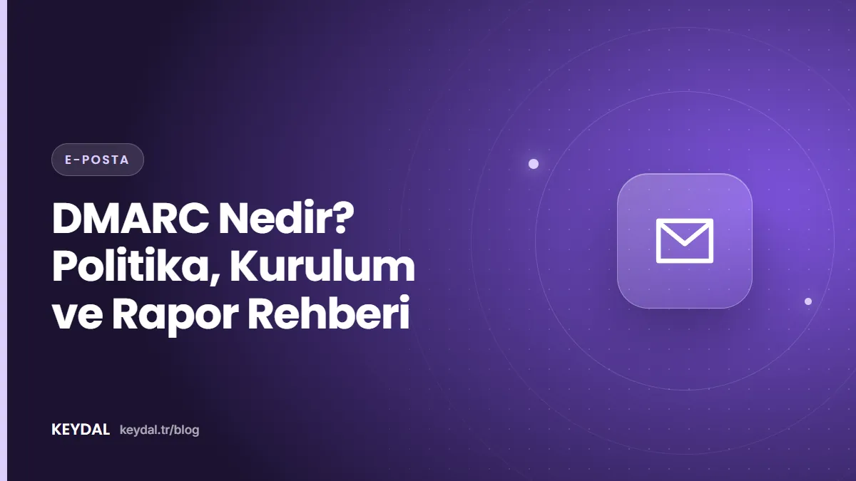 DMARC Nedir? Politika, Kurulum ve Rapor Rehberi
