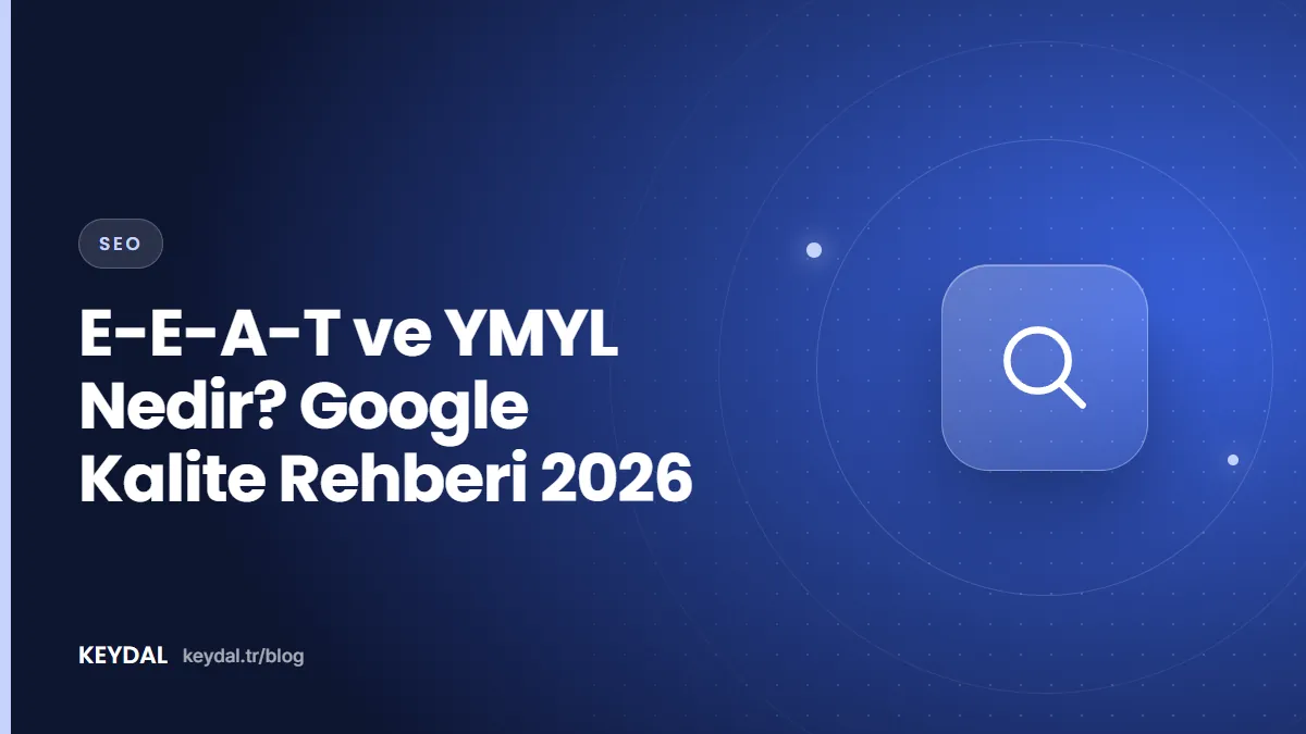 E-E-A-T ve YMYL Nedir? Google Kalite Rehberi 2026