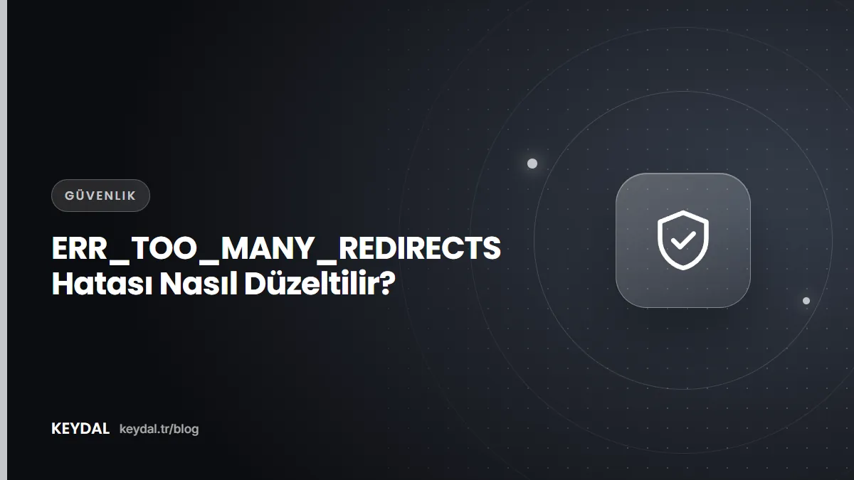 ERR_TOO_MANY_REDIRECTS Hatası Nasıl Düzeltilir?