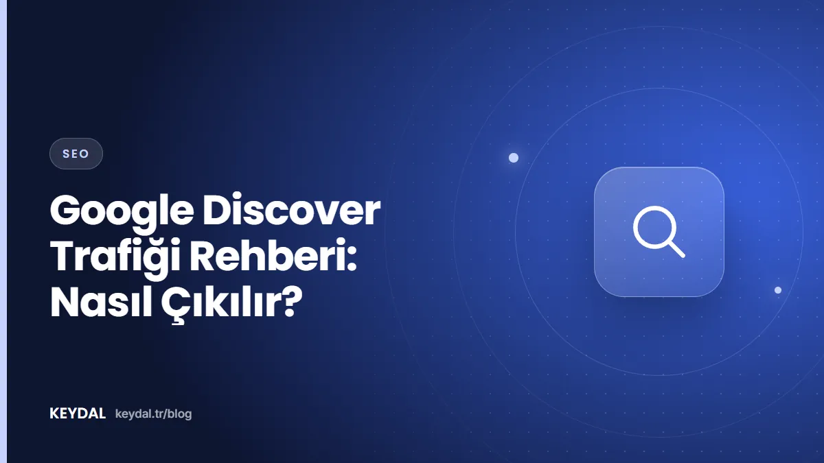 Google Discover Trafiği Rehberi: Nasıl Çıkılır?
