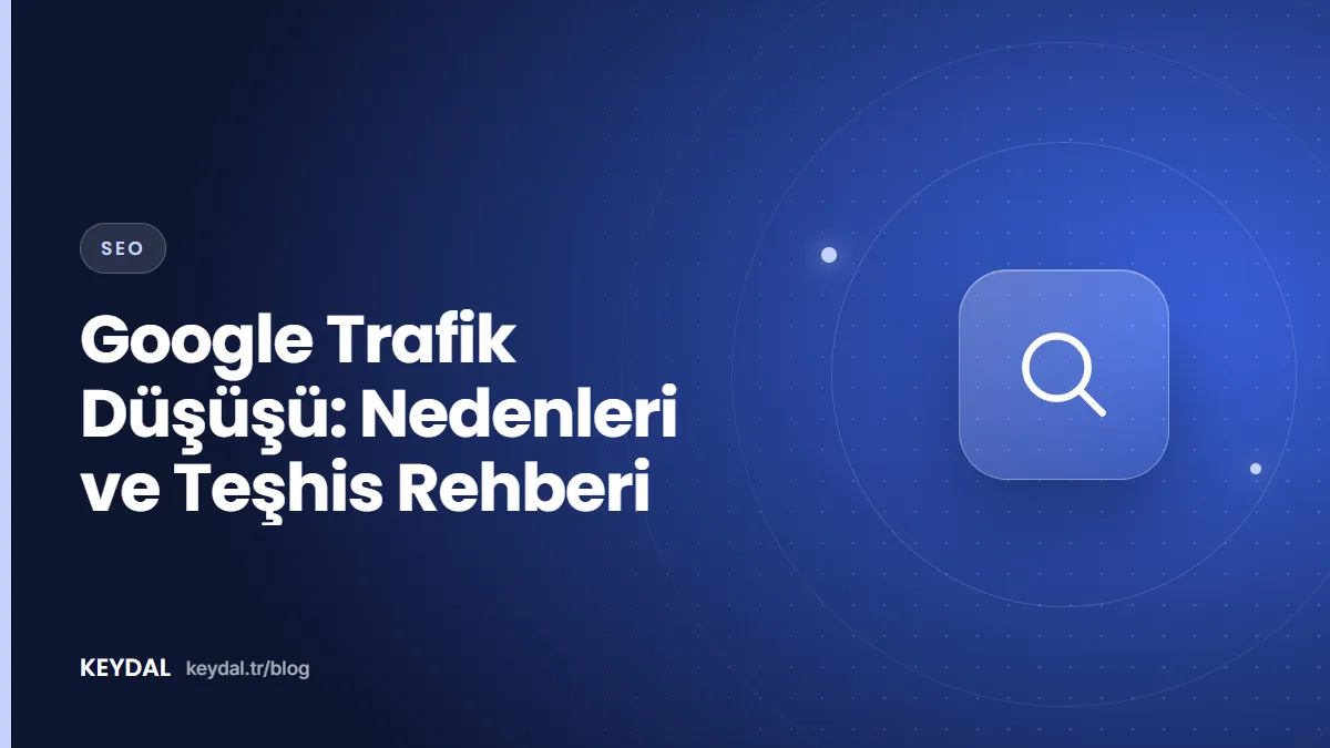Google Trafik Düşüşü: Nedenleri ve Teşhis Rehberi
