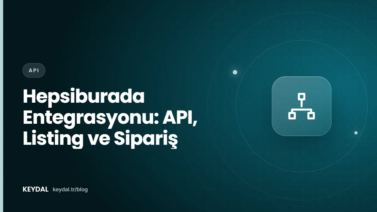 Hepsiburada Entegrasyonu: API, Listing ve Sipariş