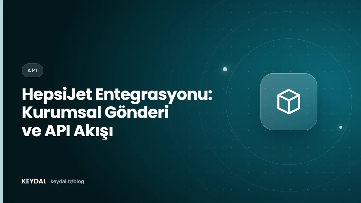 HepsiJet Entegrasyonu: Kurumsal Gönderi ve API Akışı