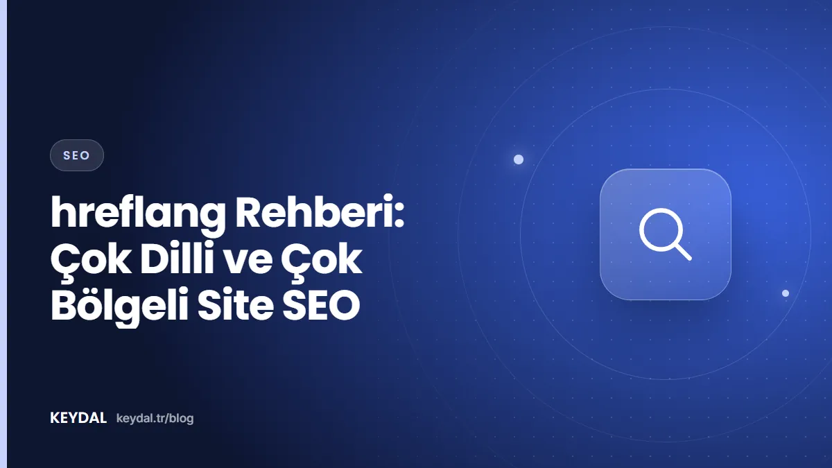 hreflang Rehberi: Çok Dilli ve Çok Bölgeli Site SEO