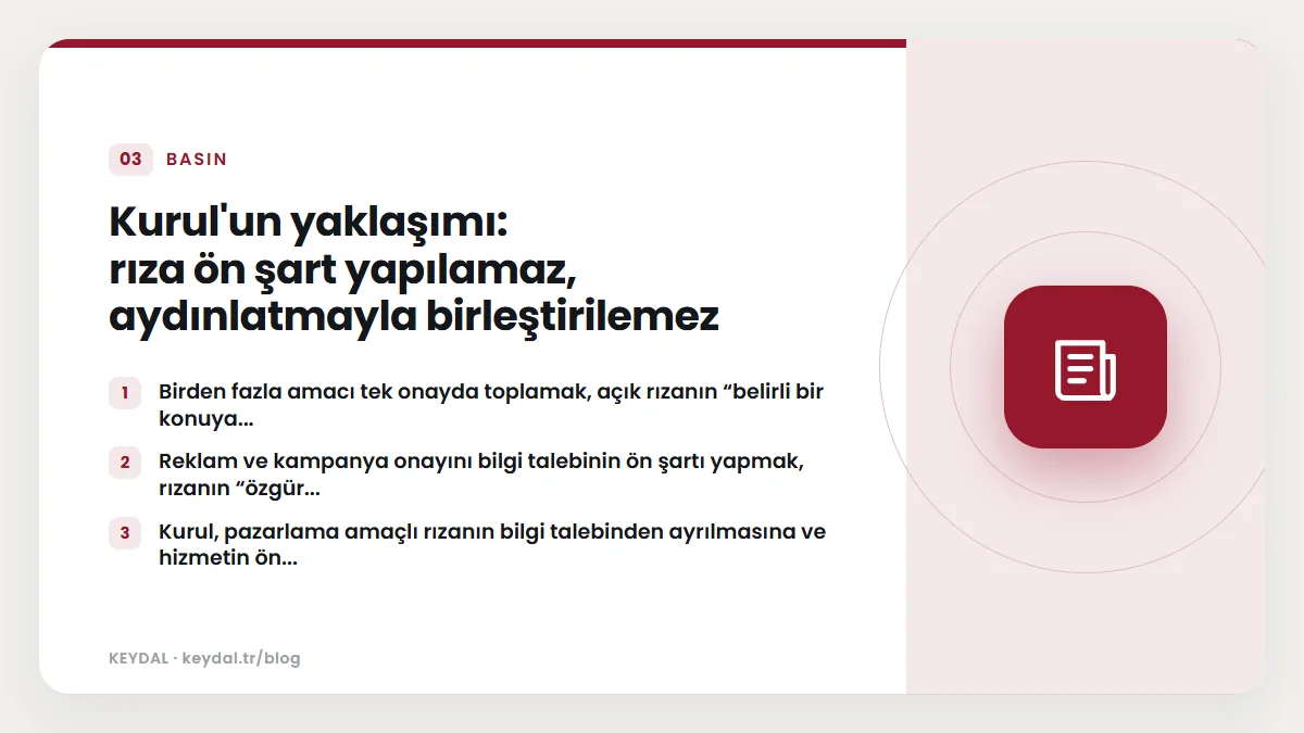 Kurul'un yaklaşımı: rıza ön şart yapılamaz, aydınlatmayla birleştirilemez: Birden fazla amacı tek onayda toplamak, açık rızanın “belirli bir konuya..., Reklam ve kampanya onayını...
