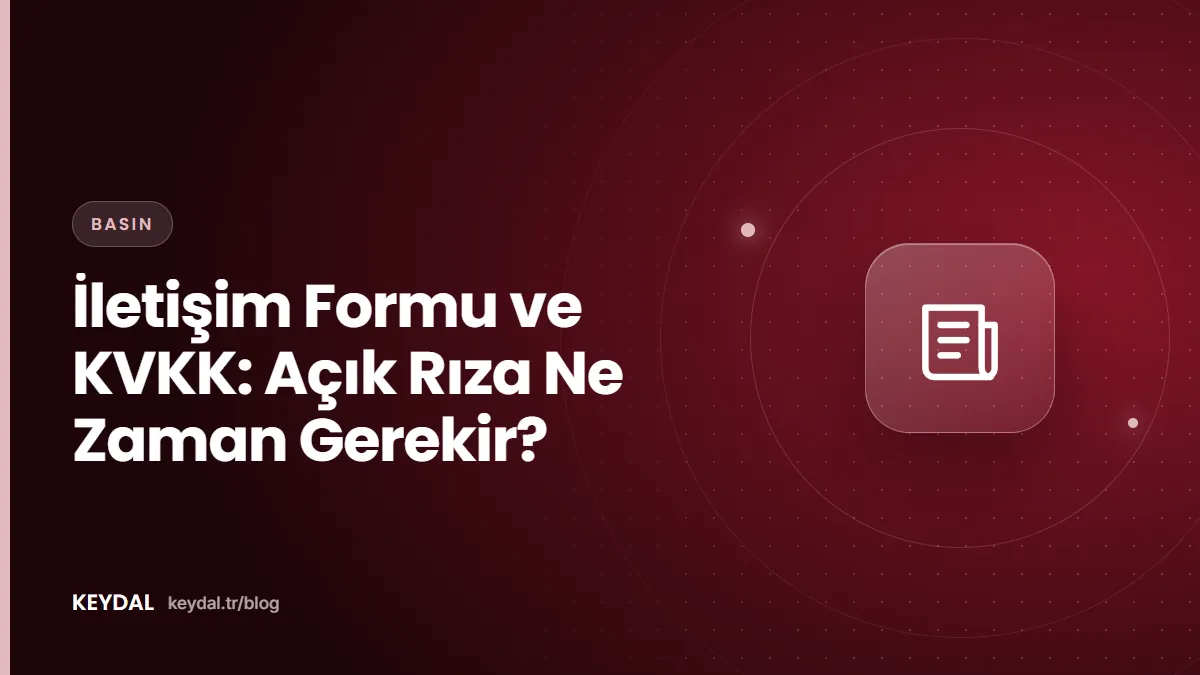 İletişim Formu ve KVKK: Açık Rıza Ne Zaman Gerekir?