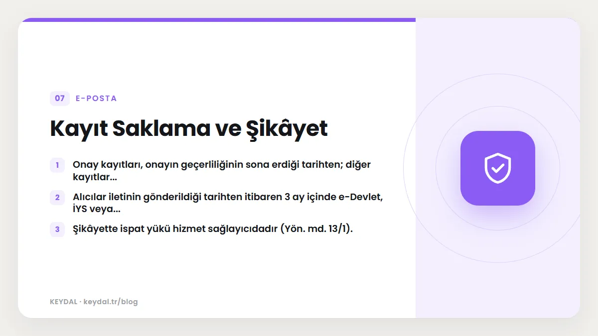 Kayıt Saklama ve Şikâyet: Onay kayıtları, onayın geçerliliğinin sona erdiği tarihten; diğer kayıtlar..., Alıcılar iletinin gönderildiği tarihten itibaren 3 ay içinde e-Devlet, İYS...