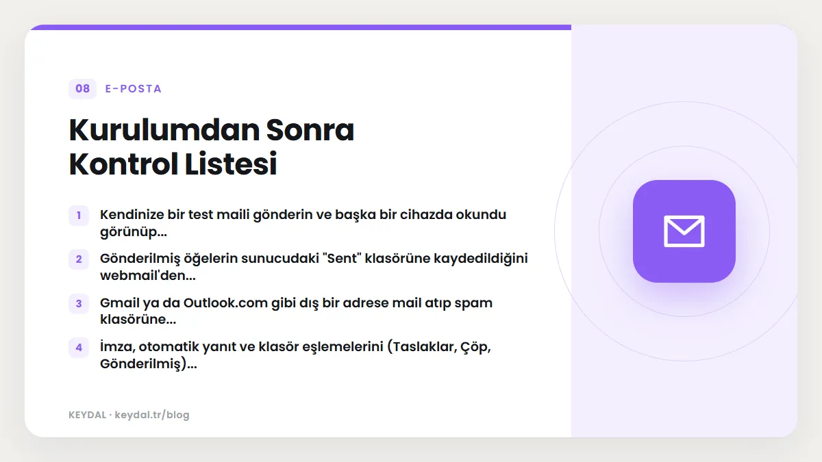 Kurulumdan Sonra Kontrol Listesi: Kendinize bir test maili gönderin ve başka bir cihazda okundu görünüp..., Gönderilmiş öğelerin sunucudaki "Sent" klasörüne kaydedildiğini...