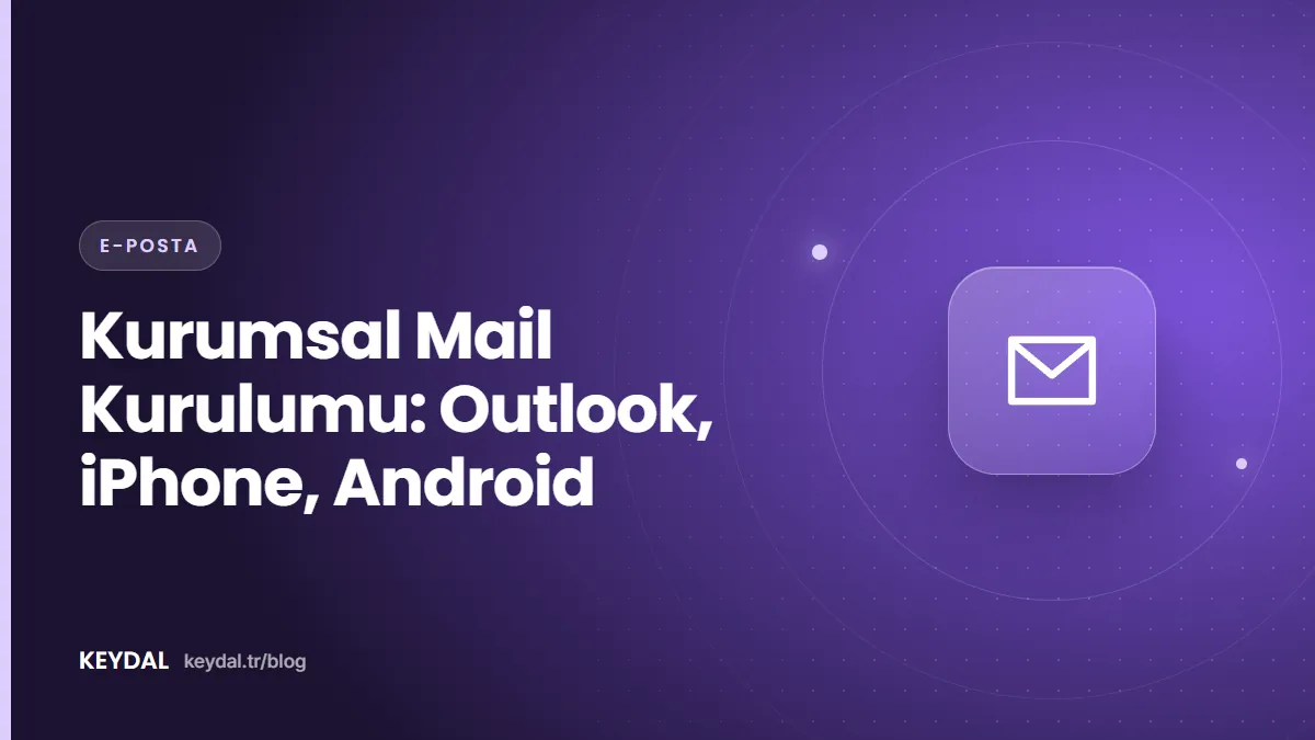 Kurumsal Mail Kurulumu: Outlook, iPhone, Android