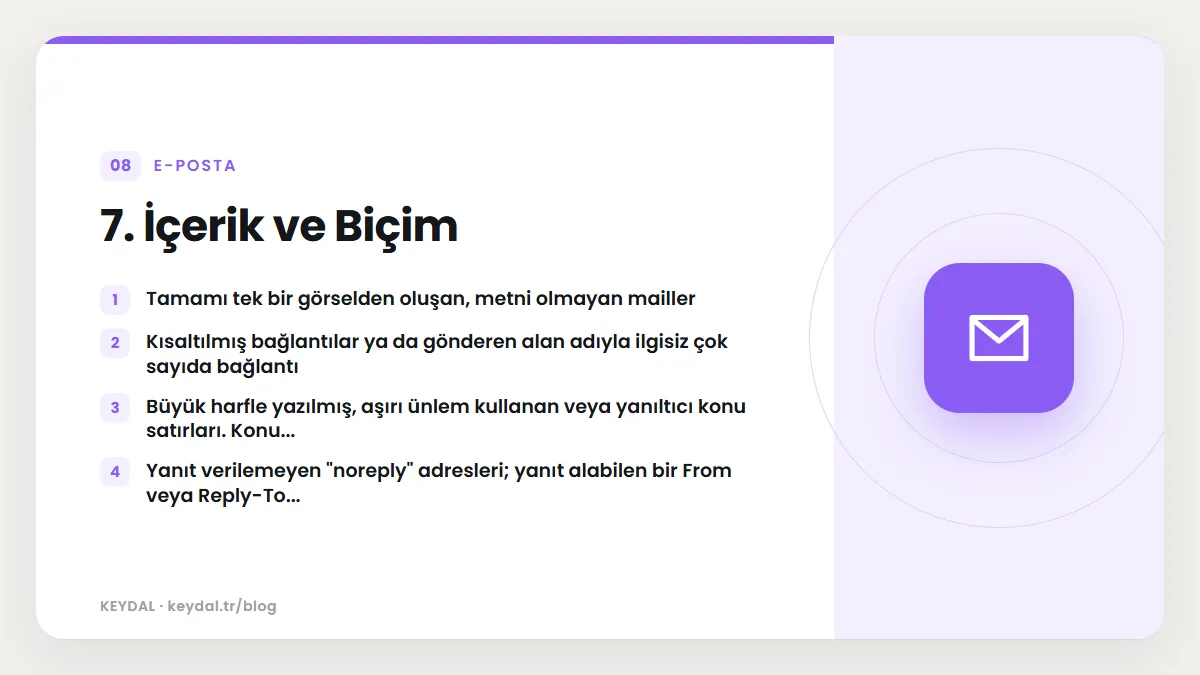 7. İçerik ve Biçim: Tamamı tek bir görselden oluşan, metni olmayan mailler, Kısaltılmış bağlantılar ya da gönderen alan adıyla ilgisiz çok sayıda bağlantı, Büyük harfle yazılmış...