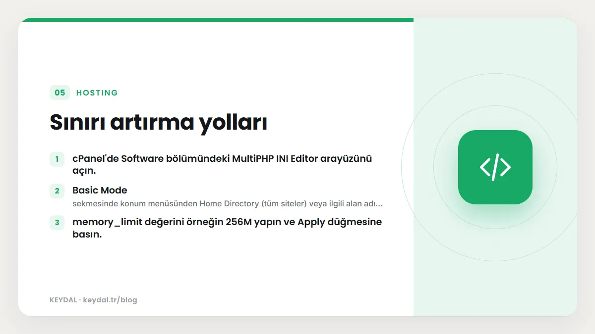 Sınırı artırma yolları: cPanel'de Software bölümündeki MultiPHP INI Editor arayüzünü açın., Basic Mode, memory_limit değerini örneğin 256M yapın ve Apply düğmesine basın.