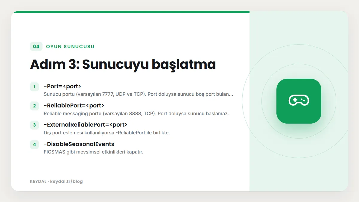 Adım 3: Sunucuyu başlatma: -Port=<port>, -ReliablePort=<port>, -ExternalReliablePort=<port>, -DisableSeasonalEvents