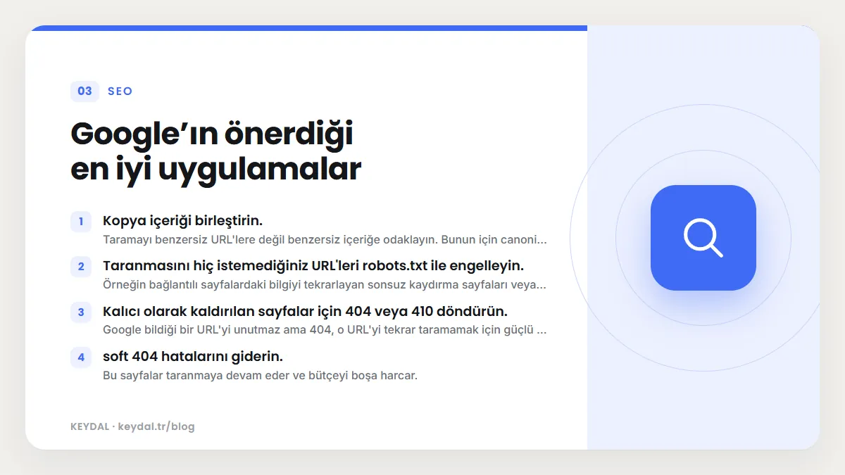 Google’ın önerdiği en iyi uygulamalar: Kopya içeriği birleştirin., Taranmasını hiç istemediğiniz URL'leri robots.txt ile engelleyin., Kalıcı olarak kaldırılan sayfalar için 404...