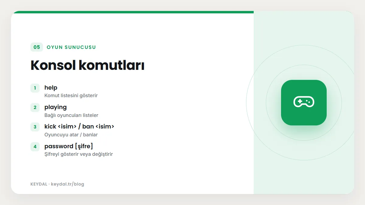 Konsol komutları: help, playing, kick <isim> / ban <isim>, password [şifre]
