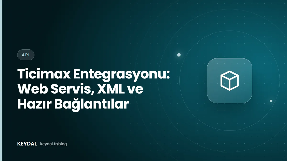 Ticimax Entegrasyonu: Web Servis, XML ve Hazır Bağlantılar
