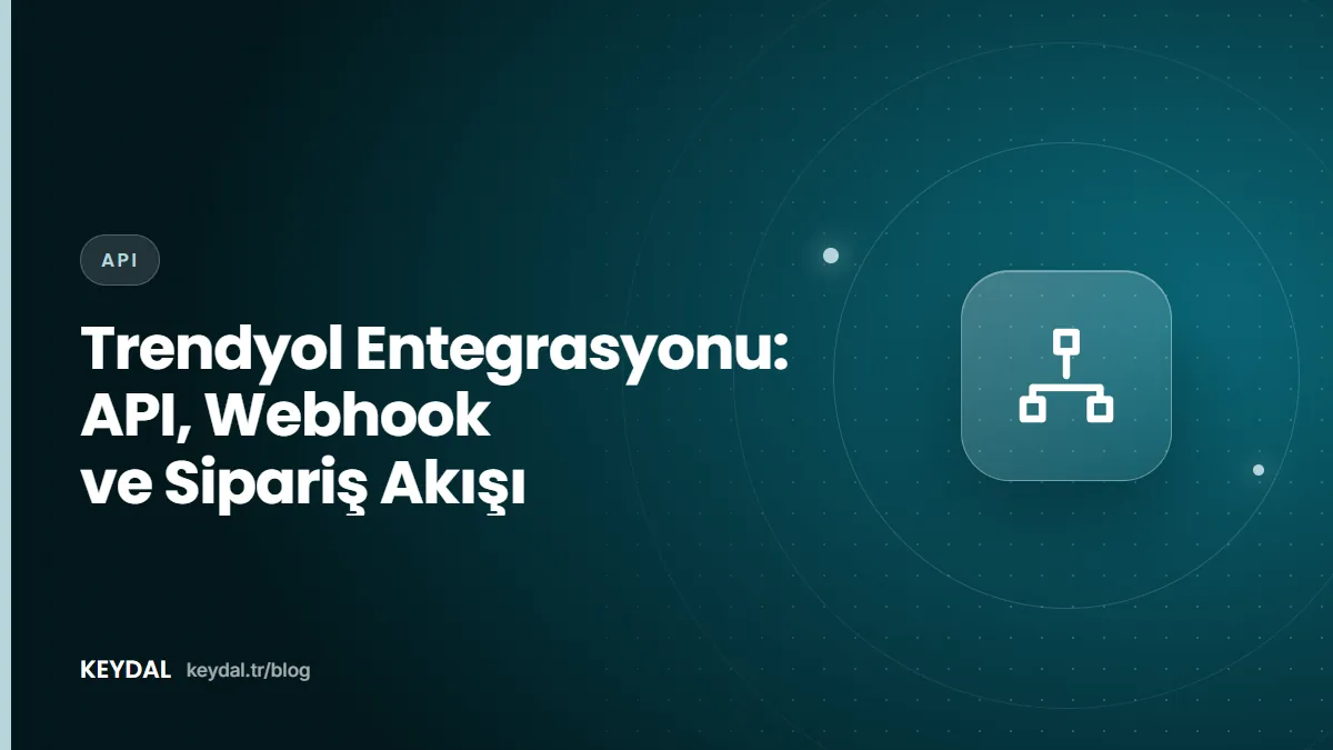 Trendyol Entegrasyonu: API, Webhook ve Sipariş Akışı