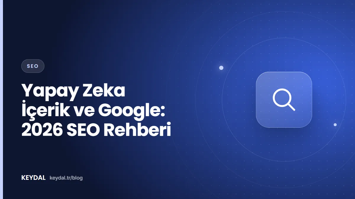 Yapay Zeka İçerik ve Google: 2026 SEO Rehberi