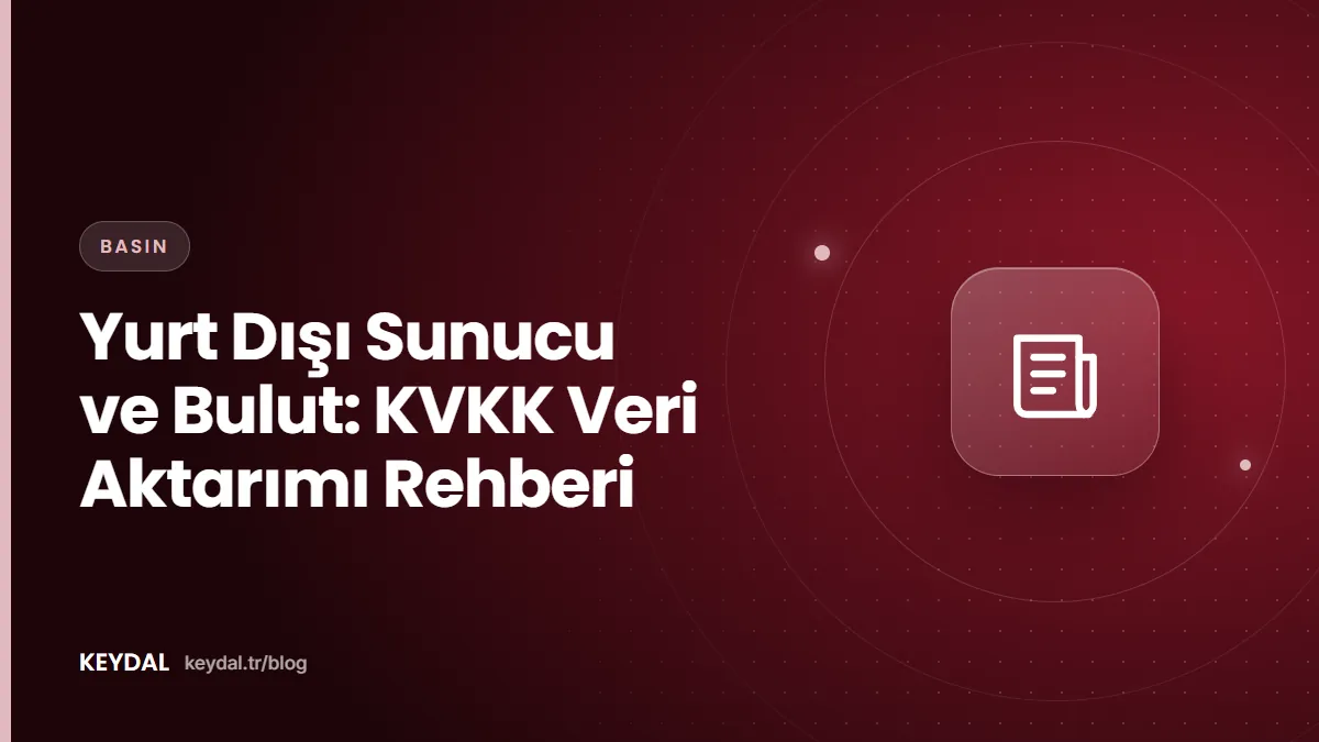Yurt Dışı Sunucu ve Bulut: KVKK Veri Aktarımı Rehberi